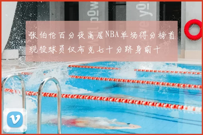 张伯伦百分夜高居NBA单场得分榜首现役球员仅布克七十分跻身前十
