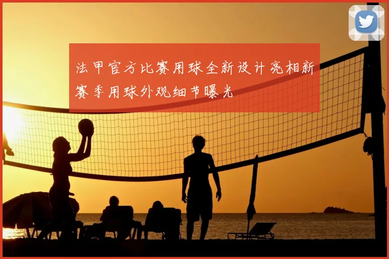 法甲官方比赛用球全新设计亮相新赛季用球外观细节曝光