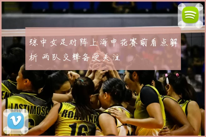 琼中女足对阵上海申花赛前看点解析 两队交锋备受关注