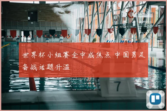 世界杯小组赛全中成焦点 中国男足备战话题升温