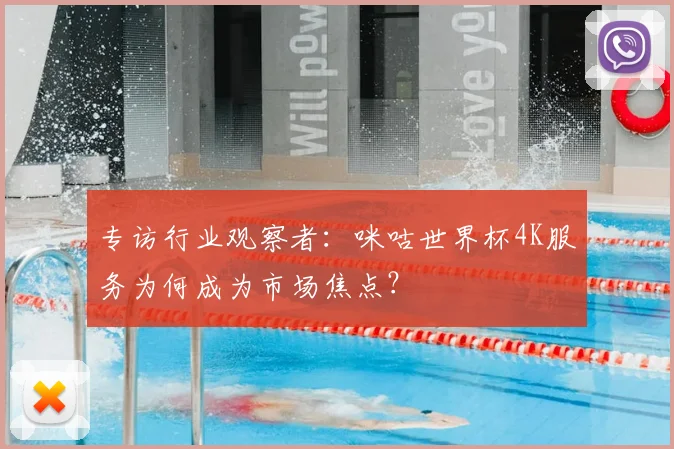 专访行业观察者:咪咕世界杯4K服务为何成为市场焦点?