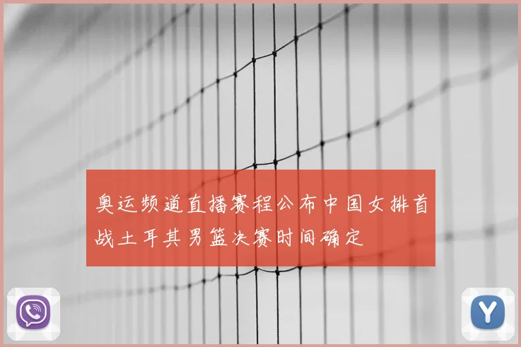 奥运频道直播赛程公布中国女排首战土耳其男篮决赛时间确定